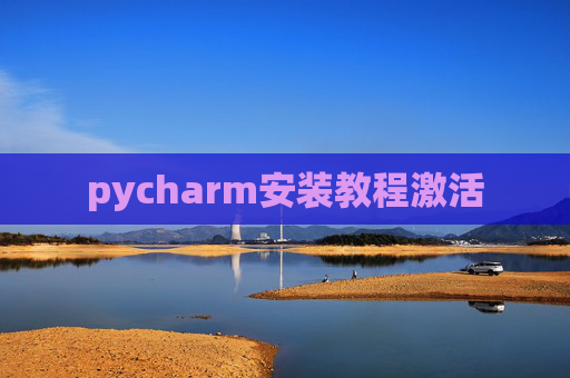 pycharm安装教程激活 pycharm安装教程激活